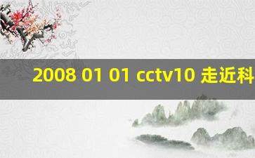 2008 01 01 cctv10 走近科学